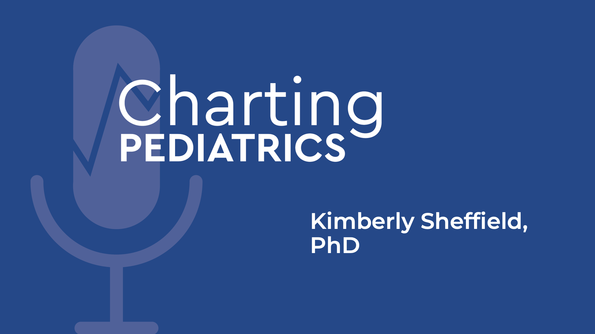 Charting Pediatrics
Kimberly Sheffield, PhD