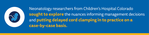 Neonatology researchers from Children’s Hospital Colorado sought to explore the nuances informing management decisions and putting DCC into practice on a case-by-case basis.
