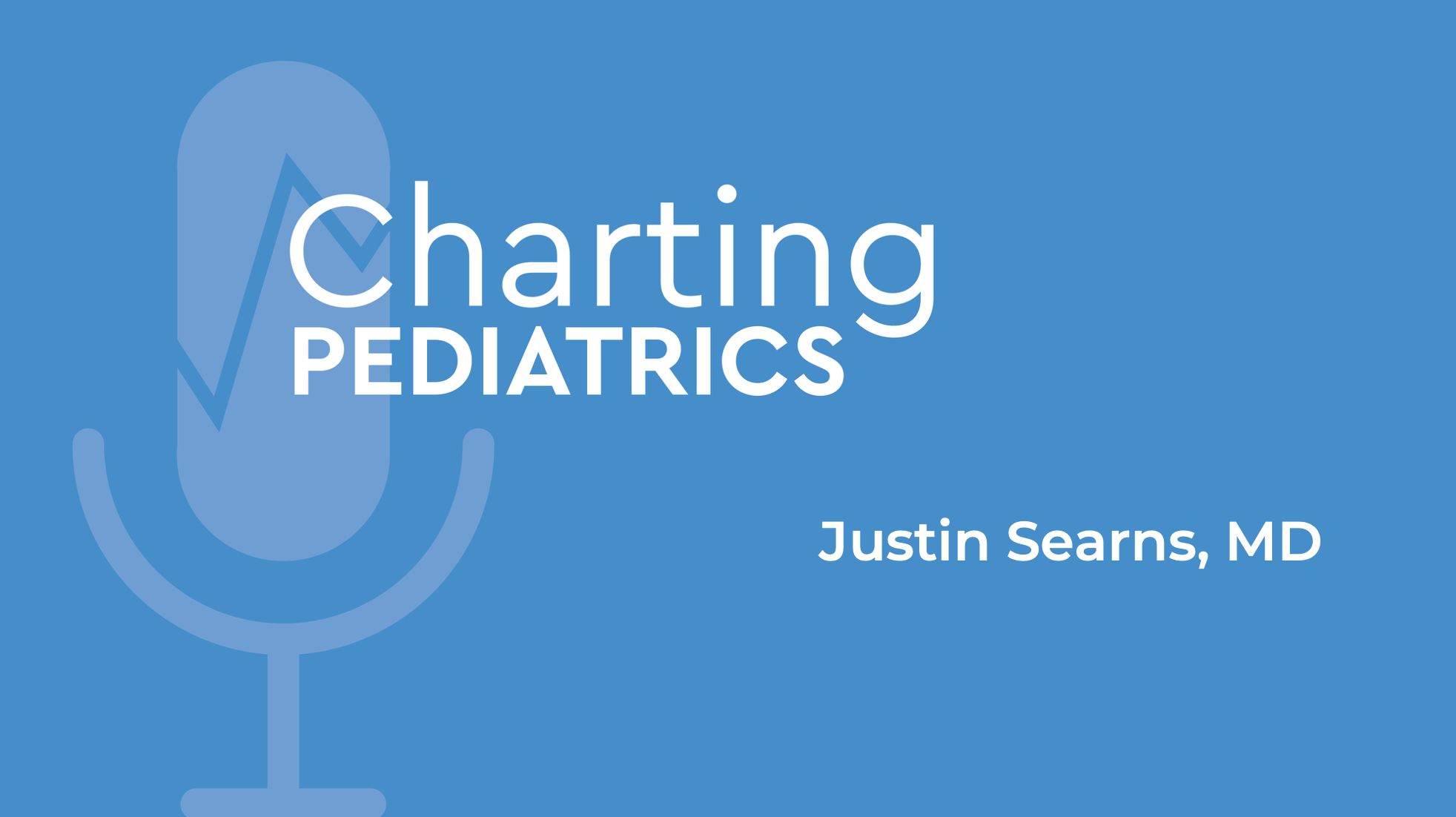 Charting Pediatrics
Justin Searns, MD. 