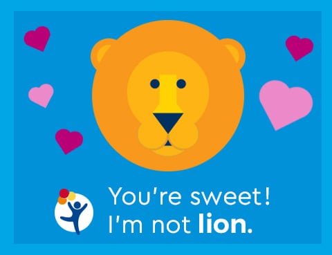 A lion says "You're sweet! I'm not lion."