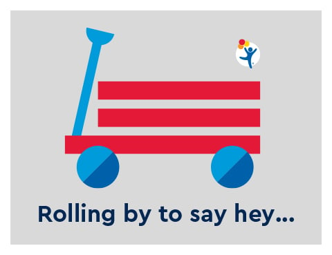 A graphic illustration of a red children's wagon. Underneath the wagon text reads, "Just rolling by to say hey!"