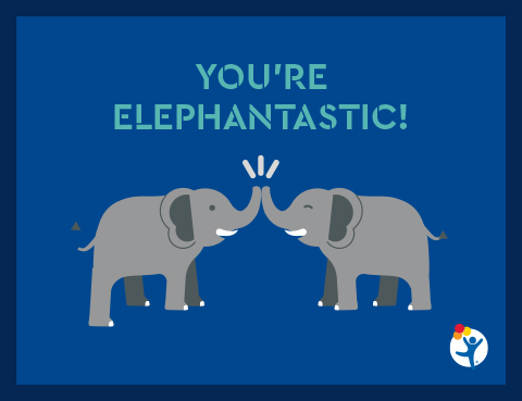 An illustration of two elephants touching trunks that reads, "You're elephantastic!"